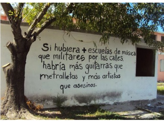 Si hubiera más escuelas de música que militares por las calles, habría más guitarras que metralletas y más artistas que asesinos.