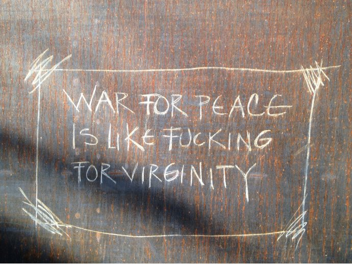 War for peace is like fucking for virginity
