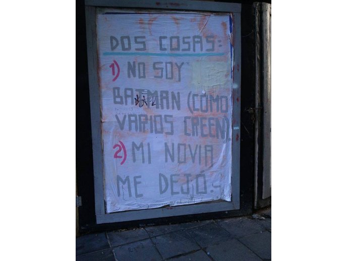 dos cosas: 1)No soy Batman (como varios creen). 2)Mi novia me dejó.