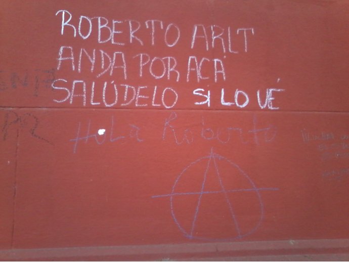 Roberto Arlt anda por acá.Si lo ve salúdelo. Hola Roberto!