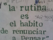 La rutina es el hábito de renunciar a pensar