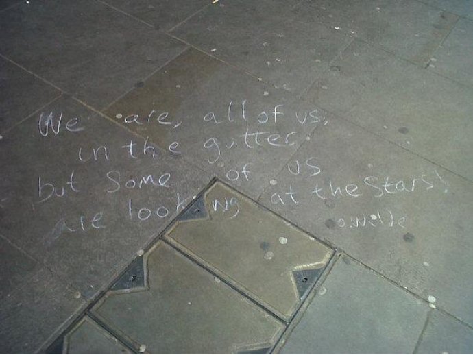 We are, all of us, in the gutter, but some of us are looking at the stars (Oscar Wilde)