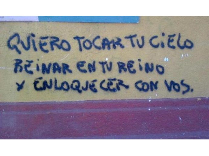 Quiero tocar tu cielo, reinar en tu reino y enloquecer con vos.